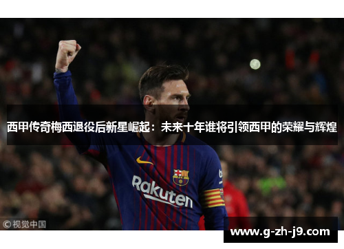 西甲传奇梅西退役后新星崛起：未来十年谁将引领西甲的荣耀与辉煌