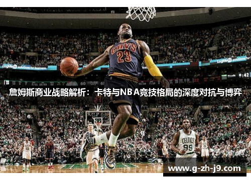 詹姆斯商业战略解析：卡特与NBA竞技格局的深度对抗与博弈