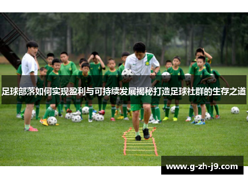 足球部落如何实现盈利与可持续发展揭秘打造足球社群的生存之道 足球部落如何实现盈利与可持续发展揭秘打造足球社群的生存之道