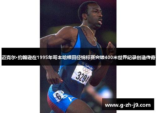 迈克尔·约翰逊在1995年哥本哈根田径锦标赛突破400米世界纪录创造传奇 迈克尔·约翰逊在1995年哥本哈根田径锦标赛突破400米世界纪录创造传奇