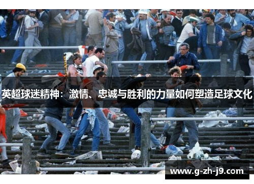 英超球迷精神：激情、忠诚与胜利的力量如何塑造足球文化