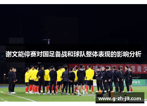 谢文能停赛对国足备战和球队整体表现的影响分析
