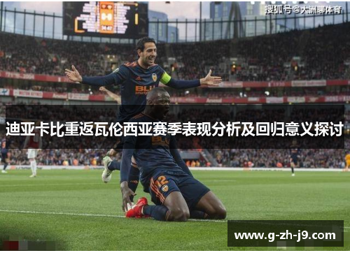 迪亚卡比重返瓦伦西亚赛季表现分析及回归意义探讨