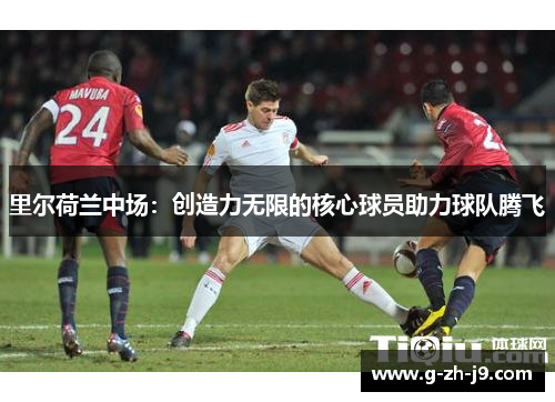 里尔荷兰中场：创造力无限的核心球员助力球队腾飞