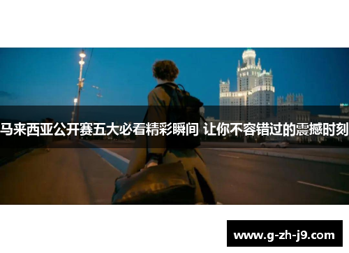 马来西亚公开赛五大必看精彩瞬间 让你不容错过的震撼时刻