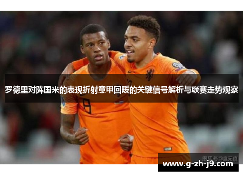 罗德里对阵国米的表现折射意甲回暖的关键信号解析与联赛走势观察 罗德里对阵国米的表现折射意甲回暖的关键信号解析与联赛走势观察