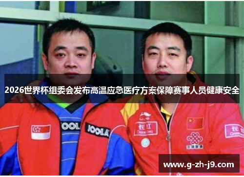 2026世界杯组委会发布高温应急医疗方案保障赛事人员健康安全 2026世界杯组委会发布高温应急医疗方案保障赛事人员健康安全