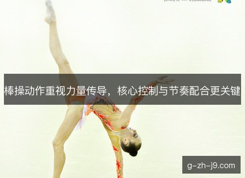 棒操动作重视力量传导，核心控制与节奏配合更关键